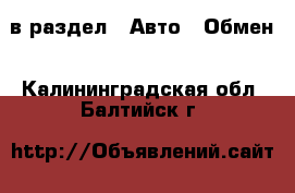  в раздел : Авто » Обмен . Калининградская обл.,Балтийск г.